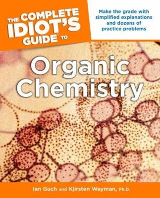 The Complete Idiot's Guide to Organic Chemistry : Make the Grade