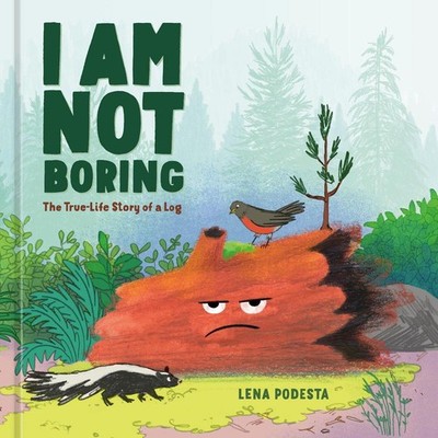 I Am Not Boring: The True-Life Story of a Log by Lena Podesta Hardcover Book