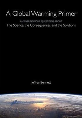 A Global Warming Primer: Answering Your Questions About The Science, The Consequ