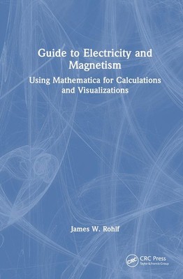 Guide to Electricity and Magnetism: Using Mathematica for Calculations and Visua