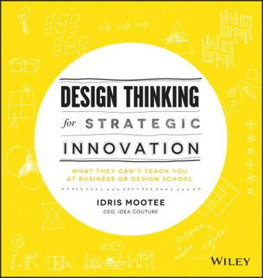 Design Thinking for Strategic Innovation: What They Can't Teach You  - VERY GOOD