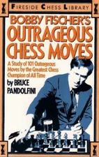 Bobby Fischer's Outrageous Chess Moves: A Study of 101 Outrageous Moves by...