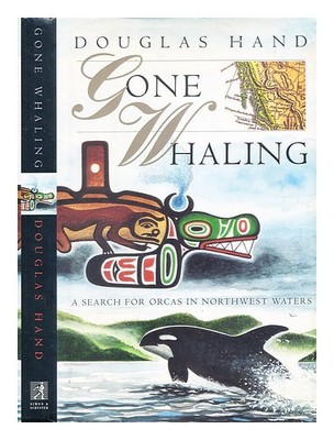 HAND, DOUGLAS Gone whaling: a search for orcas in northwest waters / Douglas Ha