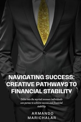 Navigating Success Creative Pathways To Financial Stabi -  NEW ARMANDO. MARICH 2