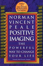 POSITIVE IMAGING: THE POWERFUL WAY TO CHANGE YOUR LIFE By Norman Vincent Peale