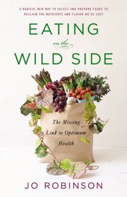 Eating on the Wild Side : The Missing Link to Optimum Health Jo R