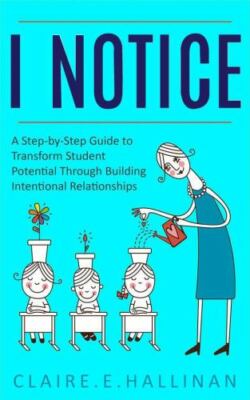 I Notice: A Step-by-Step Guide to Transform Student Potential Through...