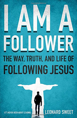I Am a Follower: The Way, Truth, and Life of Following Jesus - Sweet, Leonard