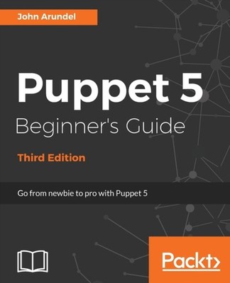 Arundel - Puppet 5 Beginner's Guide - Third Edition  Go from newbie to - E555z