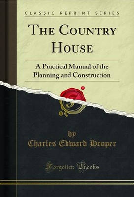 The Country House: A Practical Manual of the Planning and Construction