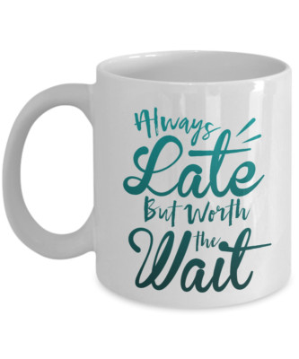 Always Late But Worth The Wait Funny Sarcastic Work Quotes Coffee & Tea Gift Mug