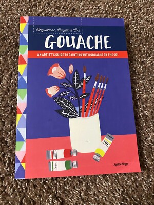 Anywhere, Anytime Art Ser.: Anywhere, Anytime Art: Gouache : An Artist's...