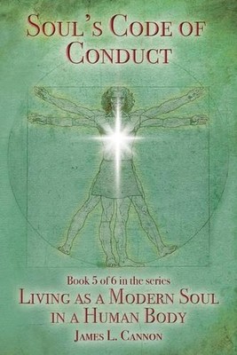 Soul's Code of Conduct: A Soul's Code of Values, Morality, Ethics, Virtue and Vi