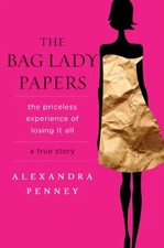 THE BAG LADY PAPERS: THE PRICELESS EXPERIENCE OF LOSING IT By Alexandra Penney