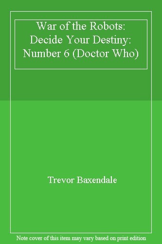 War of the Robots: Decide Your Destiny: Number 6 (Doctor Who) By Trevor Baxenda - Picture 1 of 1