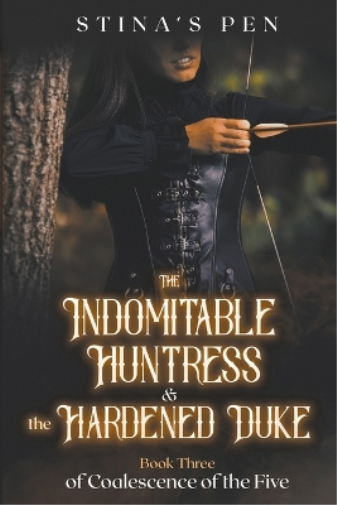 Stina's Pen The Indomitable Huntress & the Hardened Duke (Tascabile)