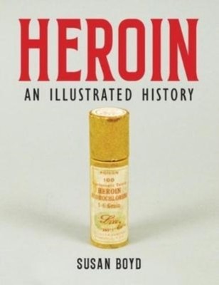 Heroin: An Illustrated History by Susan C.A Boyd PAPERBACK 9781773635163