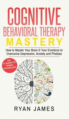 James - Cognitive Behavioral Therapy  Mastery- How to Master Your Brai - E555z