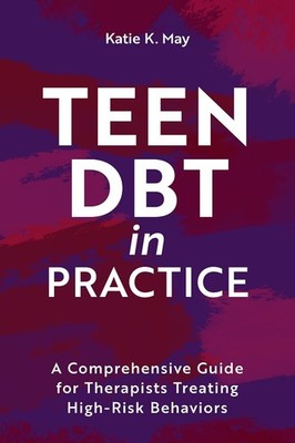 Teen DBT in Practice: A Comprehensive Guide for Therapists Treating High-Risk...