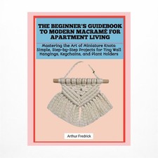 The Beginner's Guidebook to Modern Macram�� for Apartment Living