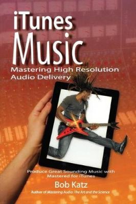 iTunes Music: Mastering High Resolution Audio Delivery: Produzieren Sie großartigen Klang