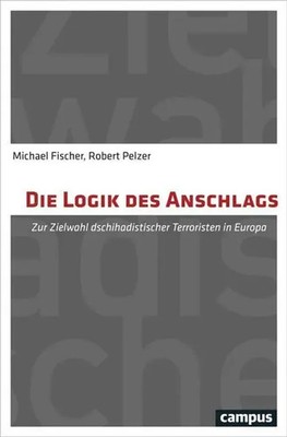 Die Logik des Anschlags | Zur Zielwahl dschihadistischer Terroristen in Europa