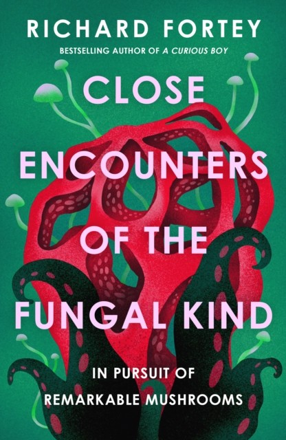 Close Encounters of the Fungal Kind by Richard Fortey (Hardback Book)