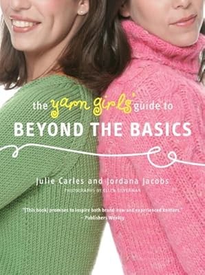 The Yarn Girls Guide to Beyond the Basics, Julie Carles & Jordana Jacobs, Used; 