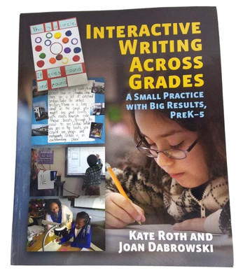 Interactive Writing Across Grades: A Small Practice with Big Results Pre-K-5