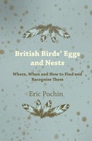 British Birds' Eggs And Nests - Where, When And How To Find And Recognise Them