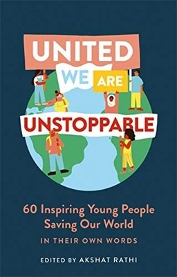 United We Are Unstoppable: 60 Inspiring Young People Saving Our 