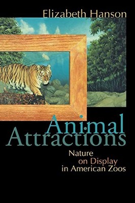 Animal Attractions : Nature on Display in American Zoos by Elizabeth Hanson ...