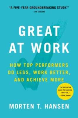 Great at Work: How Top Performers Do Less, Work Better, and Achieve More - GOOD