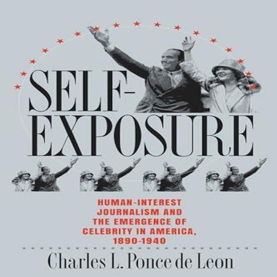 Self-Exposure Human-Interest Journalism and the Emergence of Cele