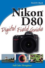 Nikon D80 Digital Field Guide-David D. Busch