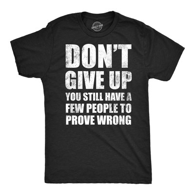 Mens Funny T Shirts Dont Give Up You Still Have A Few People To Prove Wrong Tee