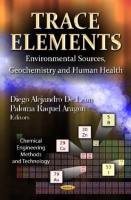 Trace Elements : Environmental Sources, Geochemistry and Human Health, Hardco...