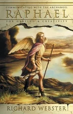 Raphael : Communicating with the Archangel for Healing and Creativity by Richard