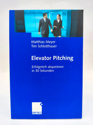 Elevator Pitching Erfolgreich akquirieren in 30 Sekunden Schlotthauer (u. a.)