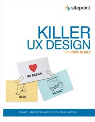 Killer UX Design: Create User Experiences to Wow Your Visitors - GOOD