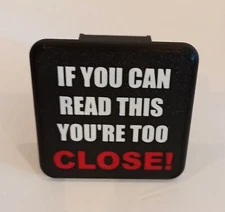 NEW "If You Can Read This, You're Too Close" Trailer Hitch Cover.  Self-locking.