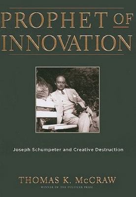 Prophet of Innovation: Joseph Schumpeter and Creative Destruction by 