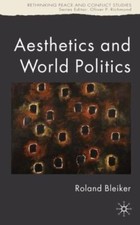 Aesthetics and World Politics (Rethinking Peace and Conflict Studies), Bleiker,