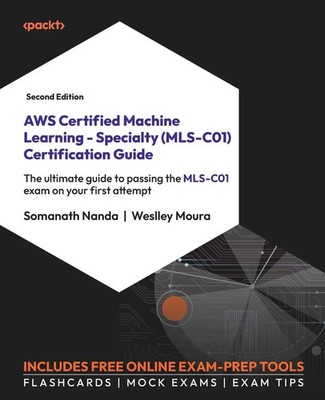 AWS Certified Machine Learning - Specialty (MLS-C01) Certification Guide -...