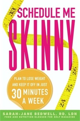 Schedule Me Skinny: Plan to Lose Weight and Keep It Off in Just 30 Minutes a Wee