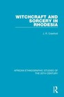 Witchcraft and Sorcery in Rhodesia [African Ethnographic Studies of the 20th Cen