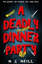 A Deadly Dinner Party Ten Guests, Six Venues and One Ca -  NEW N S Neill 2022-12