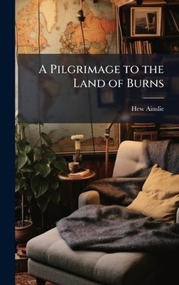 A Pilgrimage to the Land of Burns by Hew Ainslie Hardcover Book