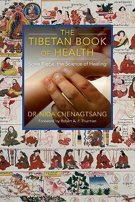 The Tibetan Book of Health: Sowa Rigpa, the Science of Healing by Nida...