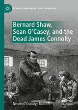 Bernard Shaw, Sean OCasey, and the Dead James Connolly by Nelson O'Ceallaigh Rit